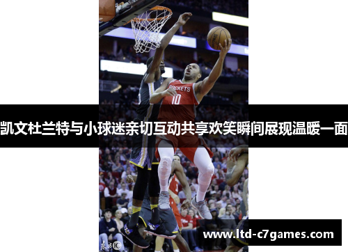 凯文杜兰特与小球迷亲切互动共享欢笑瞬间展现温暖一面 凯文杜兰特与小球迷亲切互动共享欢笑瞬间展现温暖一面