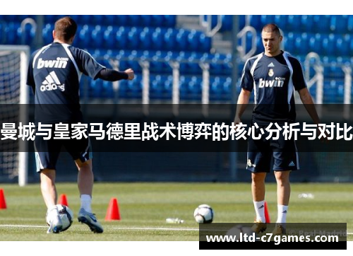 曼城与皇家马德里战术博弈的核心分析与对比