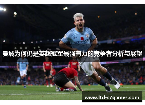 曼城为何仍是英超冠军最强有力的竞争者分析与展望