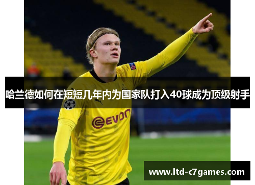 哈兰德如何在短短几年内为国家队打入40球成为顶级射手