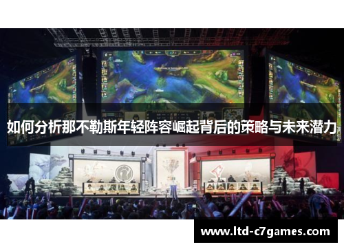 如何分析那不勒斯年轻阵容崛起背后的策略与未来潜力