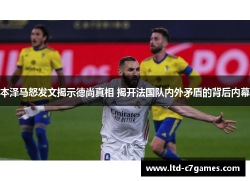 本泽马怒发文揭示德尚真相 揭开法国队内外矛盾的背后内幕