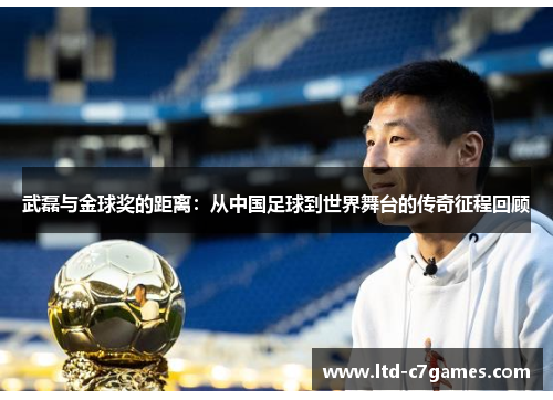武磊与金球奖的距离：从中国足球到世界舞台的传奇征程回顾