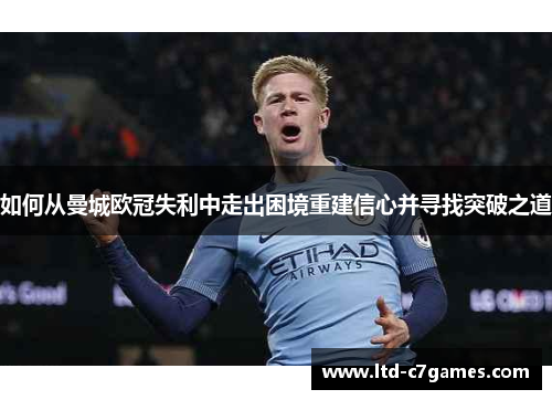 如何从曼城欧冠失利中走出困境重建信心并寻找突破之道