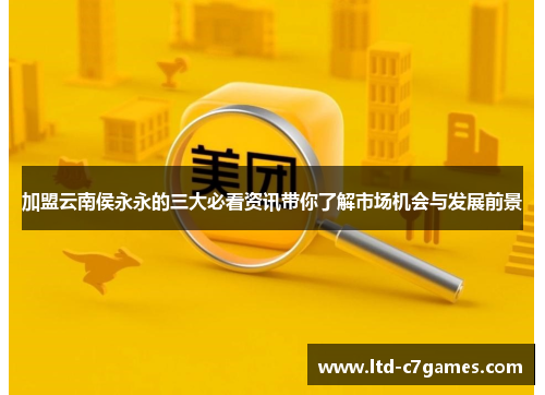 加盟云南侯永永的三大必看资讯带你了解市场机会与发展前景