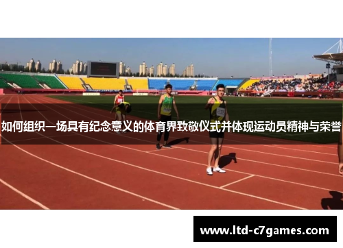 如何组织一场具有纪念意义的体育界致敬仪式并体现运动员精神与荣誉