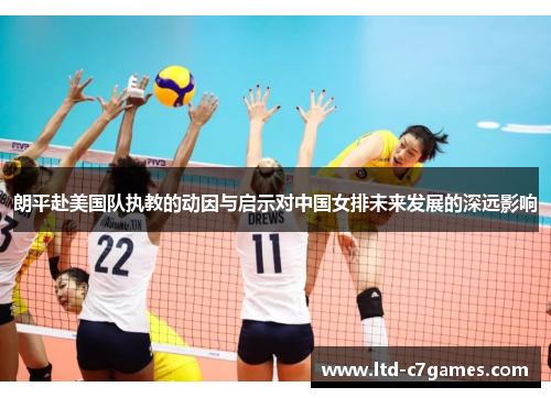 朗平赴美国队执教的动因与启示对中国女排未来发展的深远影响
