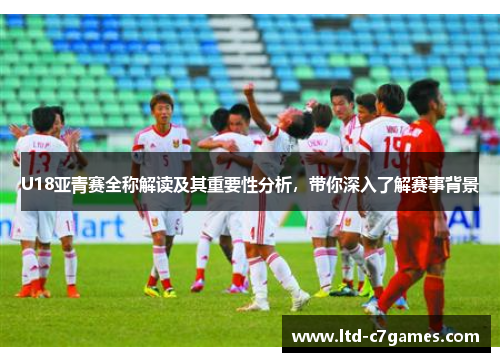 U18亚青赛全称解读及其重要性分析，带你深入了解赛事背景