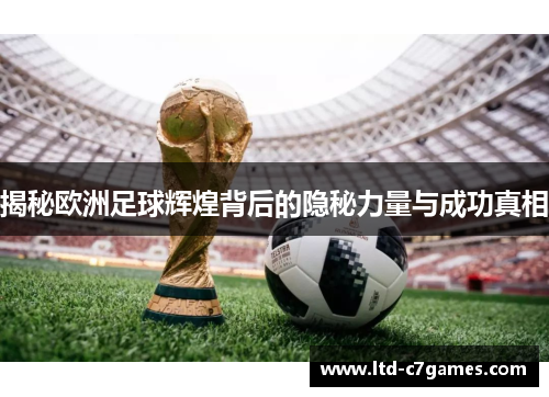 揭秘欧洲足球辉煌背后的隐秘力量与成功真相