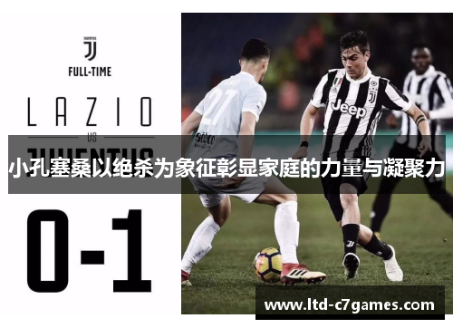 小孔塞桑以绝杀为象征彰显家庭的力量与凝聚力