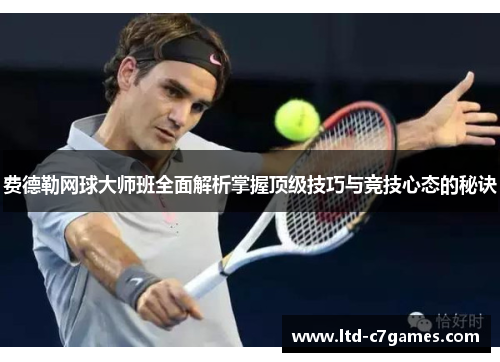 费德勒网球大师班全面解析掌握顶级技巧与竞技心态的秘诀